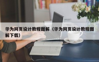 定边华为网页设计教程图解（华为网页设计教程图解下载）