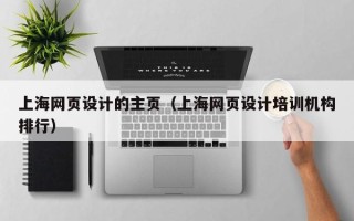定边上海网页设计的主页（上海网页设计培训机构排行）