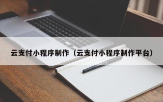 定边云支付小程序制作（云支付小程序制作平台）