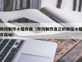 定边如何制作小程序商（如何制作自己的微信小程序商城）