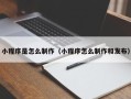 定边小程序是怎么制作（小程序怎么制作和发布）